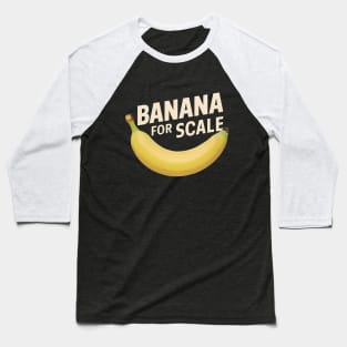 Banana For Scale, Banana Design Baseball T-Shirt